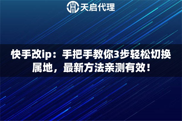 快手改ip：手把手教你3步轻松切换属地，最新方法亲测有效！