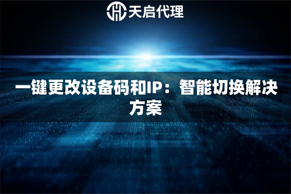 一键更改设备码和IP：智能切换解决方案