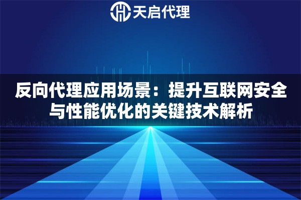反向代理应用场景：提升互联网安全与性能优化的关键技术解析