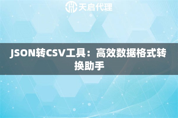 JSON转CSV工具：高效数据格式转换助手