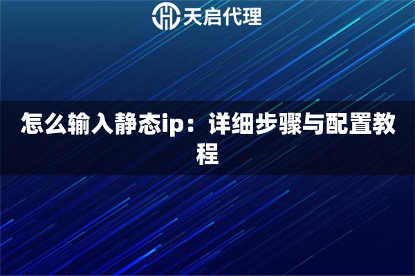 怎么输入静态ip：详细步骤与配置教程