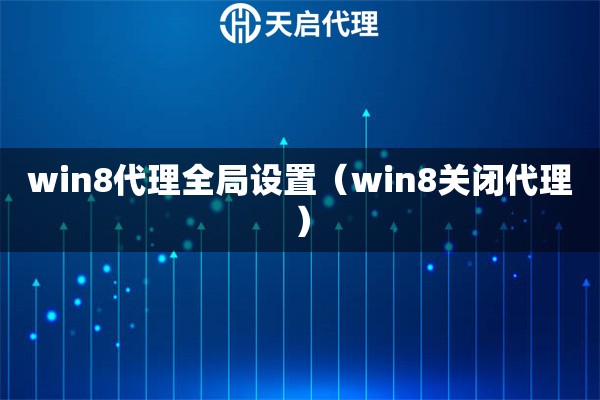 win8代理全局设置（win8关闭代理）