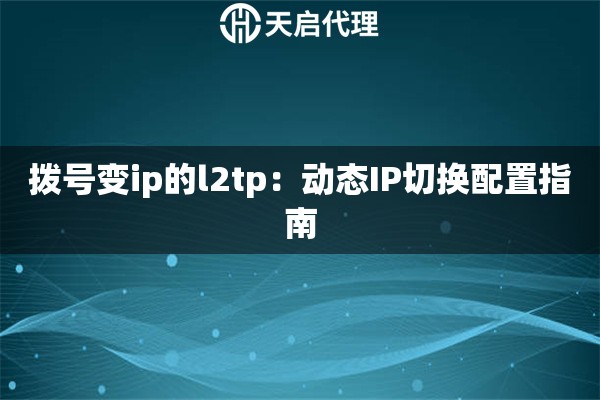 拨号变ip的l2tp：动态IP切换配置指南