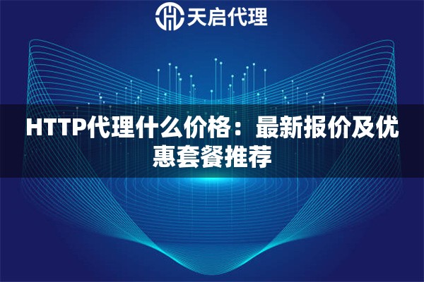 HTTP代理什么价格：最新报价及优惠套餐推荐