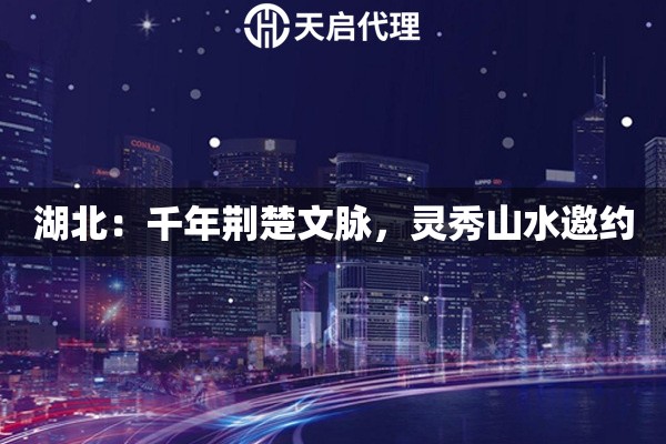湖北：千年荆楚文脉，灵秀山水邀约
