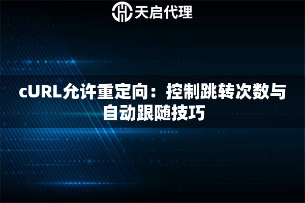 cURL允许重定向：控制跳转次数与自动跟随技巧