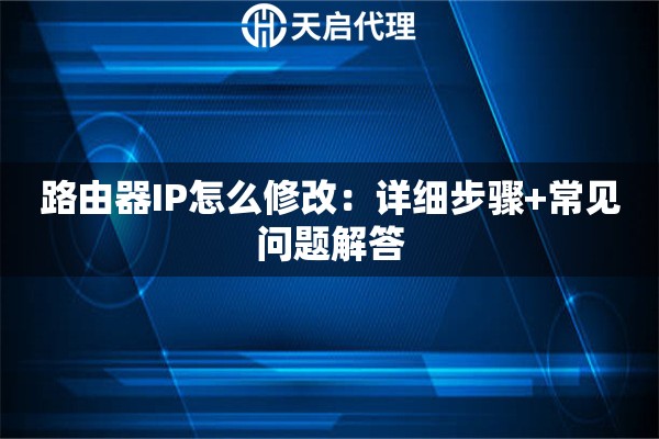 路由器IP怎么修改：详细步骤+常见问题解答
