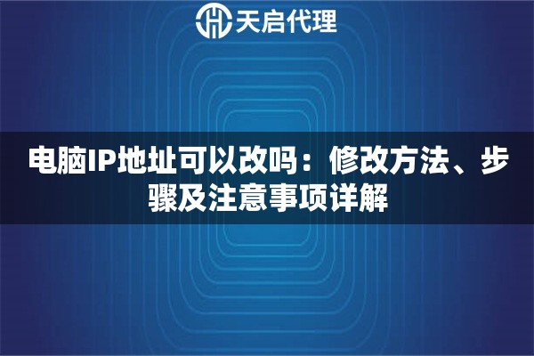 电脑IP地址可以改吗：修改方法、步骤及注意事项详解