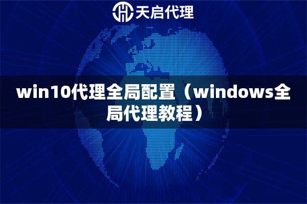win10代理全局配置（windows全局代理教程）