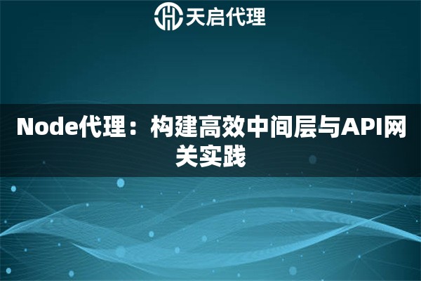 Node代理：构建高效中间层与API网关实践