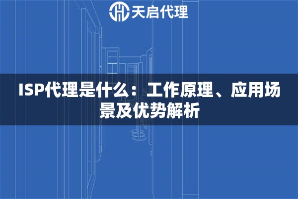 ISP代理是什么：工作原理、应用场景及优势解析