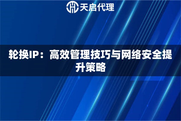 轮换IP：高效管理技巧与网络安全提升策略