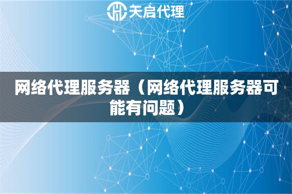 网络代理服务器（网络代理服务器可能有问题）