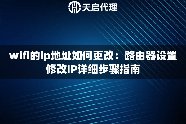 wifi的ip地址如何更改：路由器设置修改IP详细步骤指南
