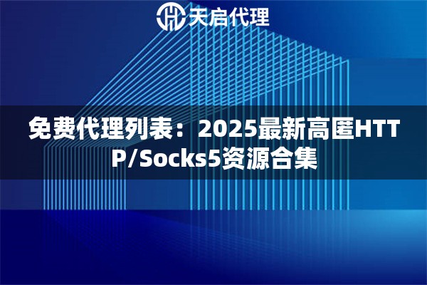 免费代理列表：2025最新高匿HTTP/Socks5资源合集