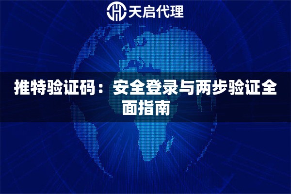 推特验证码：安全登录与两步验证全面指南
