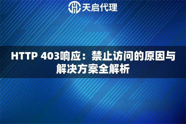HTTP 403响应：禁止访问的原因与解决方案全解析