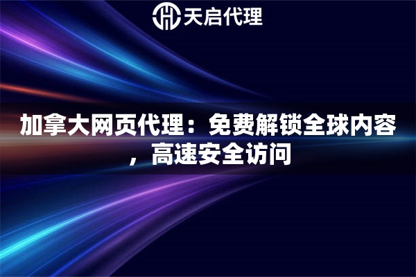 加拿大网页代理：免费解锁全球内容，高速安全访问