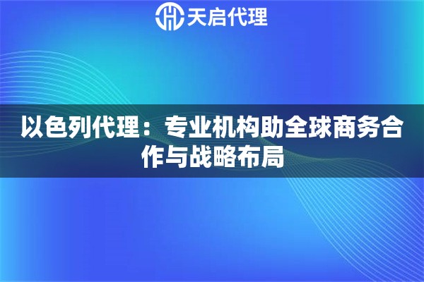 以色列代理：专业机构助全球商务合作与战略布局