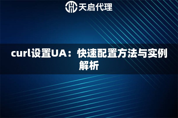 curl设置UA：快速配置方法与实例解析