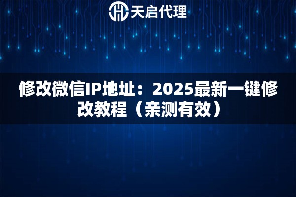 修改微信IP地址：2025最新一键修改教程（亲测有效）