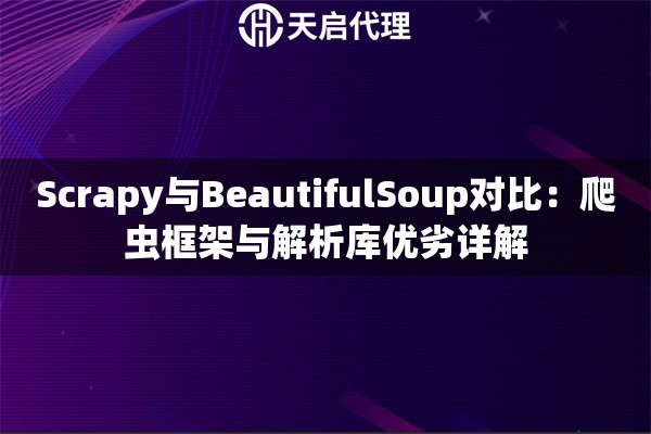 Scrapy与BeautifulSoup对比：爬虫框架与解析库优劣详解