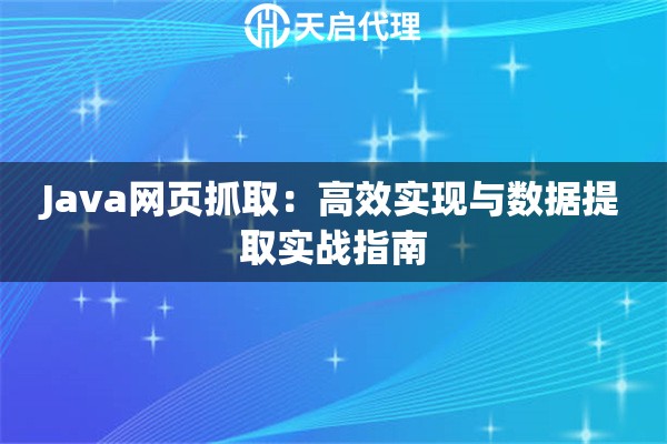 Java网页抓取：高效实现与数据提取实战指南