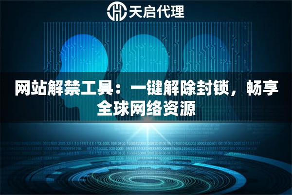 网站解禁工具：一键解除封锁，畅享全球网络资源