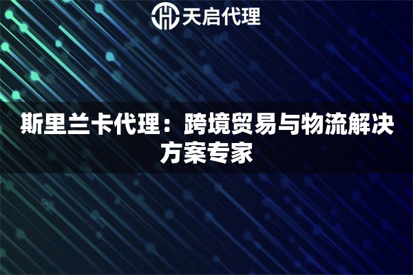 斯里兰卡代理：跨境贸易与物流解决方案专家