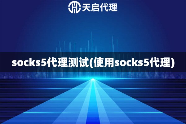 socks5代理测试(使用socks5代理)