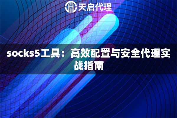 socks5工具：高效配置与安全代理实战指南