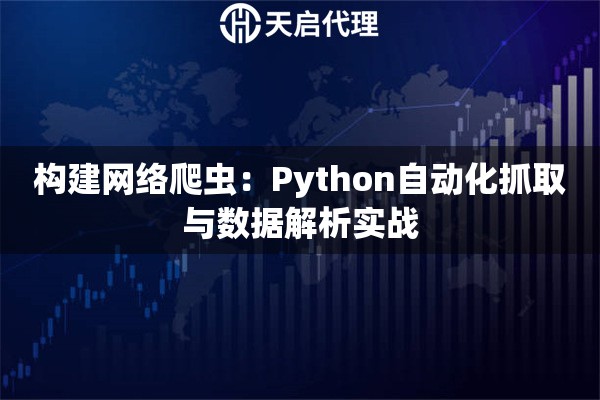 构建网络爬虫：Python自动化抓取与数据解析实战