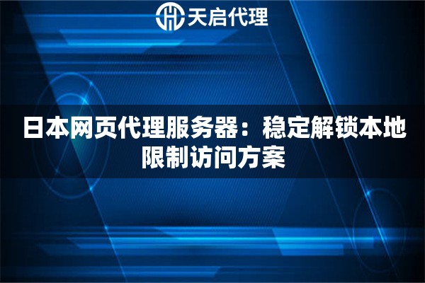 日本网页代理服务器：稳定解锁本地限制访问方案