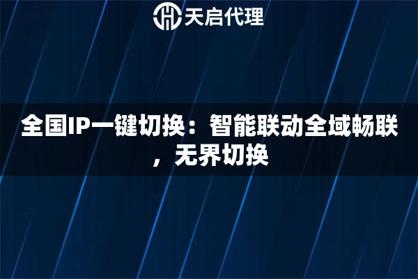 全国IP一键切换：智能联动全域畅联，无界切换