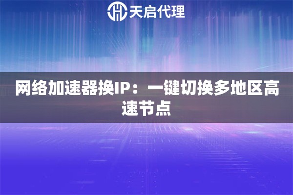 网络加速器换IP：一键切换多地区高速节点