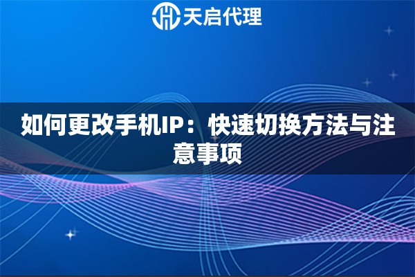 如何更改手机IP：快速切换方法与注意事项