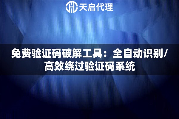 免费验证码破解工具：全自动识别/高效绕过验证码系统