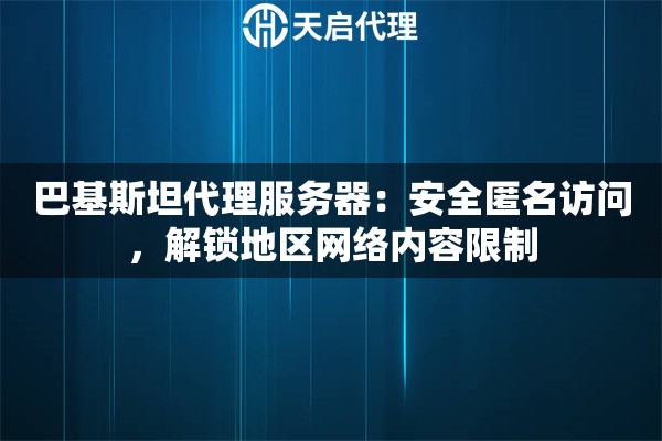 巴基斯坦代理服务器：安全匿名访问，解锁地区网络内容限制