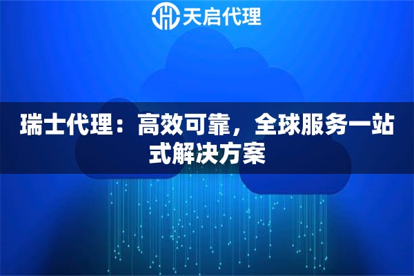 瑞士代理：高效可靠，全球服务一站式解决方案