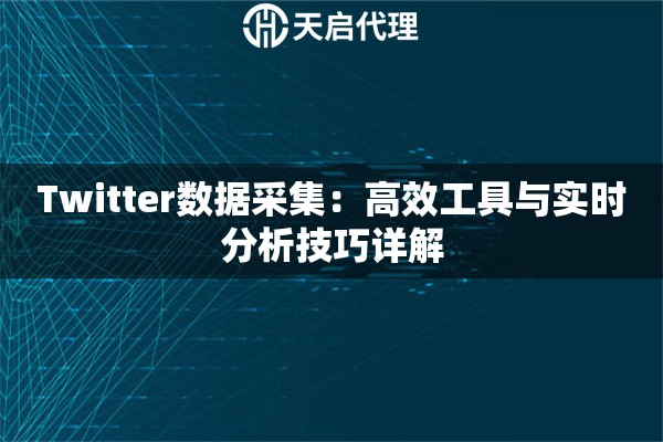 Twitter数据采集：高效工具与实时分析技巧详解