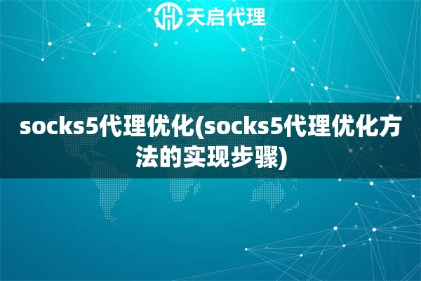 socks5代理优化(socks5代理优化方法的实现步骤)