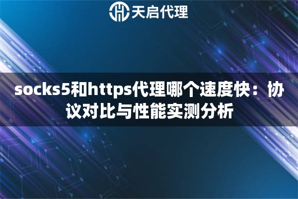 socks5和https代理哪个速度快：协议对比与性能实测分析