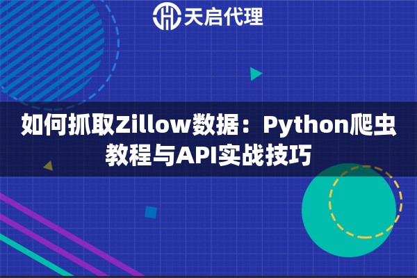 如何抓取Zillow数据：Python爬虫教程与API实战技巧