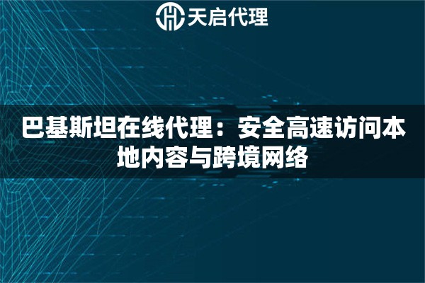 巴基斯坦在线代理：安全高速访问本地内容与跨境网络