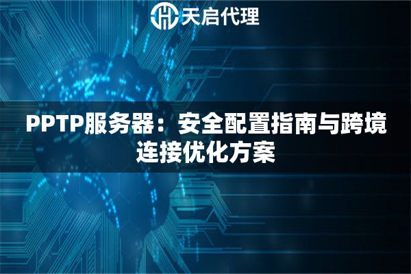 PPTP服务器：安全配置指南与跨境连接优化方案