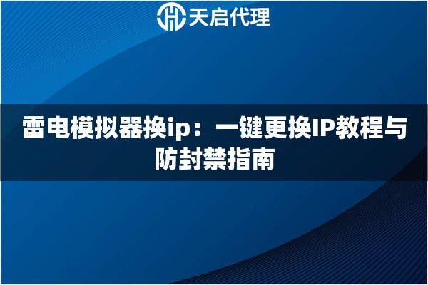 雷电模拟器换ip：一键更换IP教程与防封禁指南
