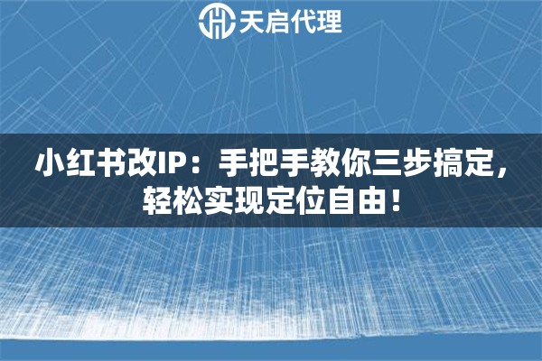 小红书改IP：手把手教你三步搞定，轻松实现定位自由！