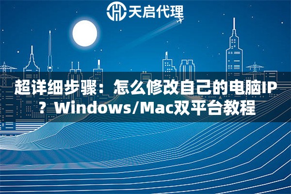 超详细步骤：怎么修改自己的电脑IP？Windows/Mac双平台教程