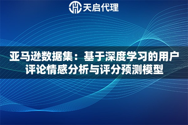 亚马逊数据集：基于深度学习的用户评论情感分析与评分预测模型