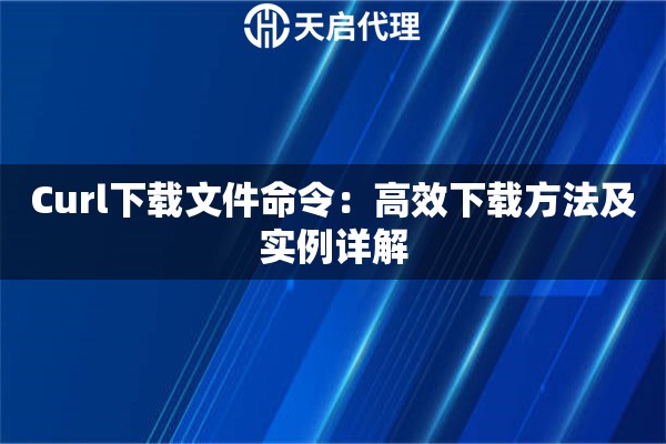 Curl下载文件命令：高效下载方法及实例详解